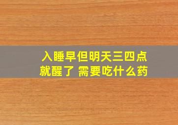 入睡早但明天三四点就醒了 需要吃什么药